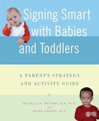 Signing Smart with Babies and Toddlers (Chytré znakování s kojenci a batolaty): Příručka pro rodiče: Strategie a aktivity - Signing Smart with Babies and Toddlers: A Parent's Strategy and Activity Guide