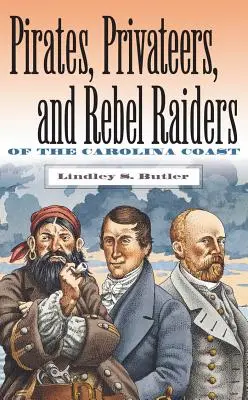 Piráti, soukromníci a rebelové na pobřeží Karolíny - Pirates, Privateers, and Rebel Raiders of the Carolina Coast