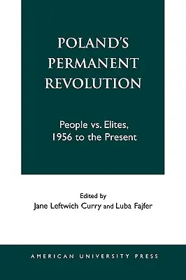 Permanentní revoluce v Polsku: Lid versus Polsko: polská revoluce v Polsku: Lid versus Polsko. Elity, od roku 1956 do současnosti - Poland's Permanent Revolution: People Vs. Elites, 1956 to the Present