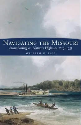 Navigace na Missouri: Plavba parníkem po přírodní dálnici, 1819-1935 - Navigating the Missouri: Steamboating on Nature's Highway, 1819-1935