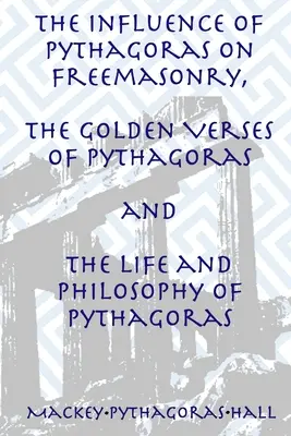 Vliv Pythagora na svobodné zednářství, Pythagorovy zlaté verše a Pythagorův život a filozofie. - The Influence of Pythagoras on Freemasonry, The Golden Verses of Pythagoras and The Life and Philosophy of Pythagoras