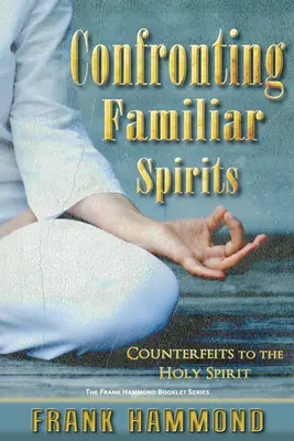 Konfrontace se známými duchy: Falešní duchové v porovnání s Duchem svatým - Confronting Familiar Spirits: Counterfeits to the Holy Spirit