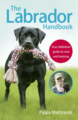 Příručka labradora: Váš definitivní průvodce péčí a výcvikem - The Labrador Handbook: Your Definitive Guide to Care and Training