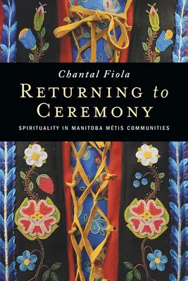 Návrat k obřadu: Spiritualita v komunitách Mtisů v Manitobě: návrat k rituálu - Returning to Ceremony: Spirituality in Manitoba Mtis Communities