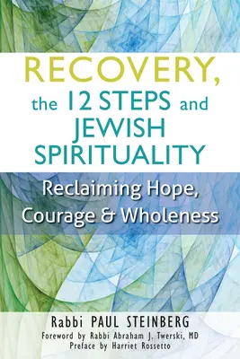 Zotavení, 12 kroků a židovská spiritualita: Židovská spiritualita: znovuzískání naděje, odvahy a celistvosti - Recovery, the 12 Steps and Jewish Spirituality: Reclaiming Hope, Courage & Wholeness