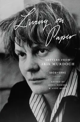 Život na papíře: Murdochové, 1934-1995: dopisy Iris Murdochové, 1934-1995 - Living on Paper: Letters from Iris Murdoch, 1934-1995