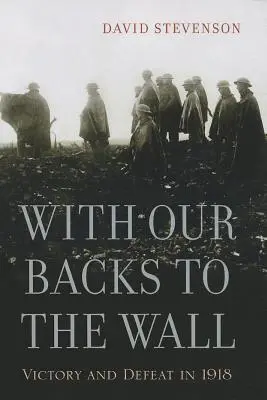 Zády ke zdi: Vítězství a porážka v roce 1918 - With Our Backs to the Wall: Victory and Defeat in 1918