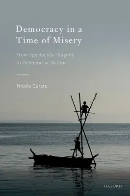 Demokracie v době bídy: Od velkolepých tragédií k deliberativnímu jednání - Democracy in a Time of Misery: From Spectacular Tragedies to Deliberative Action