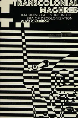 Transkoloniální Maghreb: Představy o Palestině v éře dekolonizace - Transcolonial Maghreb: Imagining Palestine in the Era of Decolonization