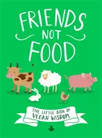 Přátelé, ne jídlo: Malá kniha veganské moudrosti - Friends Not Food: The Little Book of Vegan Wisdom