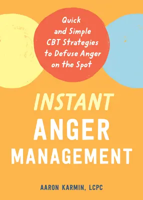 Okamžité zvládání hněvu: Rychlé a jednoduché strategie CBT, jak se zbavit hněvu na místě - Instant Anger Management: Quick and Simple CBT Strategies to Defuse Anger on the Spot