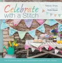 Oslavujte stehem: Více než 20 nádherných šicích a vyšívacích projektů pro každou příležitost. - Celebrate with a Stitch: Over 20 Gorgeous Sewing Stitching and Embroidery Projects for Every Occasion