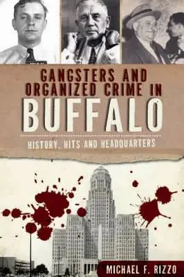 Gangsteři a organizovaný zločin v Buffalu: Historie, zásahy a centrály - Gangsters and Organized Crime in Buffalo: History, Hits and Headquarters