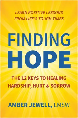 Nalezení naděje: 12 klíčů k uzdravení těžkostí, bolesti a smutku - Finding Hope: The 12 Keys to Healing Hardship, Hurt & Sorrow