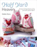 Půl dvora# Nebe: Snadné šicí projekty s využitím zbytků látek - Half Yard# Heaven: Easy Sewing Projects Using Leftover Pieces of Fabric