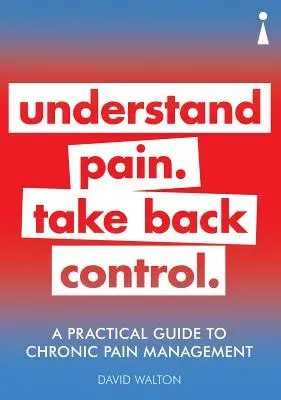 Praktický průvodce léčbou chronické bolesti: Pochopit bolest. Převezměte zpět kontrolu - A Practical Guide to Chronic Pain Management: Understand Pain. Take Back Control