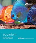 Akvárium: Založení a údržba dokonalého akvária - Aquarium: Set Up and Maintenance of the Perfect Aquarium