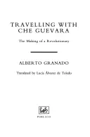 Cestování s Che Guevarou - Jak se stal revolucionářem - Travelling With Che Guevara - The Making of a Revolutionary