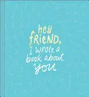 Ahoj příteli, napsal jsem o tobě knihu - Hey Friend, I Wrote a Book about You