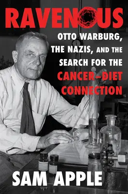 Ravenous: Otto Warburg, nacisté a hledání souvislosti mezi rakovinou a dietou - Ravenous: Otto Warburg, the Nazis, and the Search for the Cancer-Diet Connection