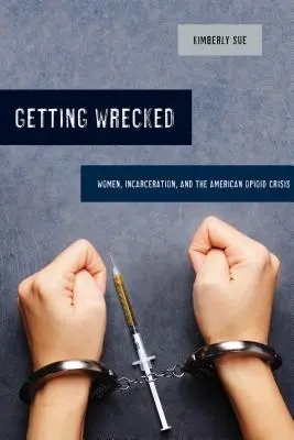 Ztroskotání, 46: Ženy, uvěznění a americká opioidová krize - Getting Wrecked, 46: Women, Incarceration, and the American Opioid Crisis