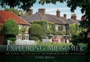 Zkoumání Midsomeru: Města a vesnice ve vražedném srdci Anglie, včetně nezveřejněných povídek. - Exploring Midsomer: The Towns and Villages at the Murderous Heart of England