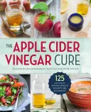 Léčba jablečným octem: Základní recepty a prostředky k uzdravení vašeho těla uvnitř i navenek - The Apple Cider Vinegar Cure: Essential Recipes & Remedies to Heal Your Body Inside and Out