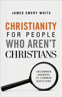 Křesťanství pro lidi, kteří nejsou křesťany: Neobvyklé odpovědi na běžné otázky - Christianity for People Who Aren't Christians: Uncommon Answers to Common Questions