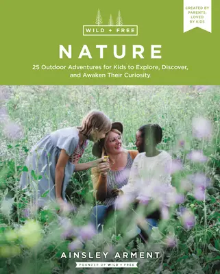 Divoká a svobodná příroda: 25 venkovních dobrodružství pro děti, která jim pomohou prozkoumat, objevit a probudit jejich zvědavost - Wild and Free Nature: 25 Outdoor Adventures for Kids to Explore, Discover, and Awaken Their Curiosity