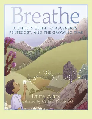 Dýchej: Dětský průvodce vzestupem, svatodušními svátky a dobou růstu - Breathe: A Child's Guide to Ascension, Pentecost, and the Growing Time