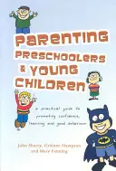 Rodičovství předškolních a malých dětí: Praktický průvodce pro podporu sebedůvěry, učení a dobrého chování. - Parenting Preschoolers and Young Children: A Practical Guide to Promoting Confidence, Learning and Good Behaviour