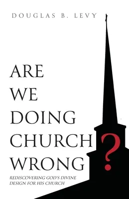 Děláme církev špatně? Znovuobjevení Božího záměru pro jeho církev: Jak se chováme v církvi? - Are We Doing Church Wrong?: Rediscovering God's Divine Design for His Church
