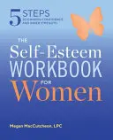 Pracovní sešit o sebeúctě pro ženy: 5 kroků k získání sebedůvěry a vnitřní síly - The Self Esteem Workbook for Women: 5 Steps to Gaining Confidence and Inner Strength