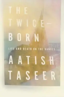 Dvakrát zrozený: Život a smrt na Ganze - The Twice-Born: Life and Death on the Ganges