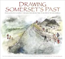 Kreslení minulosti Somersetu: Ilustrovaná cesta dějinami od umělců z týmu Time Team Victora Ambrusa a Steva Minnitta. - Drawing Somerset's Past: An Illustrated Journey Through History by Time Team Artist Victor Ambrus and Steve Minnitt
