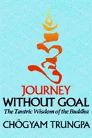 Cesta bez cíle: Buddhova tantrická moudrost - Journey Without Goal: The Tantric Wisdom of the Buddha