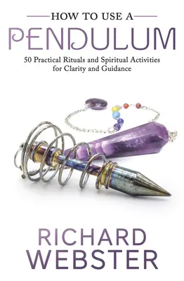 Jak používat kyvadlo: 50 praktických rituálů a duchovních aktivit pro jasnost a vedení. - How to Use a Pendulum: 50 Practical Rituals and Spiritual Activities for Clarity and Guidance