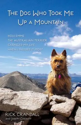 Pes, který mě vynesl na horu: Jak mi australský teriér Emme změnil život, když jsem to nejvíc potřebovala - The Dog Who Took Me Up a Mountain: How Emme the Australian Terrier Changed My Life When I Needed It Most