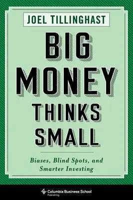 Velké peníze myslí v malém: Předsudky, slepé skvrny a chytřejší investování - Big Money Thinks Small: Biases, Blind Spots, and Smarter Investing
