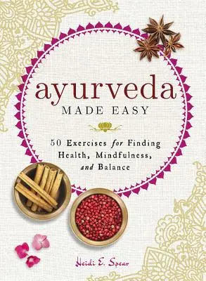 Ájurvéda snadno: 50 cvičení pro nalezení zdraví, bdělosti a rovnováhy - Ayurveda Made Easy: 50 Exercises for Finding Health, Mindfulness, and Balance