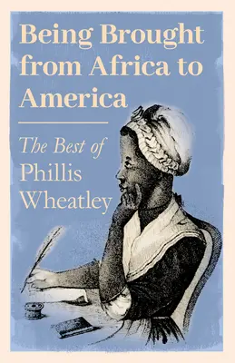 Being Brought from Africa to America - The Best of Phillis Wheatley (Přeneseno z Afriky do Ameriky) - Being Brought from Africa to America - The Best of Phillis Wheatley