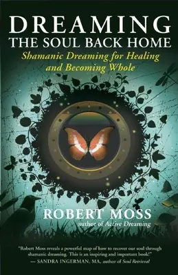 Snění o návratu duše domů: Šamanské snění pro uzdravení a dosažení celistvosti - Dreaming the Soul Back Home: Shamanic Dreaming for Healing and Becoming Whole