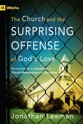 Církev a překvapivé urážky Boží lásky: Znovuobjevení učení o členství v církvi a kázni. - The Church and the Surprising Offense of God's Love: Reintroducing the Doctrines of Church Membership and Discipline