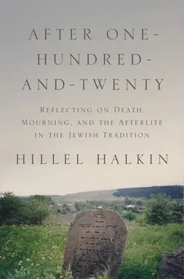 Po sto dvaceti: V židovské tradici: Úvahy o smrti, truchlení a posmrtném životě. - After One-Hundred-And-Twenty: Reflecting on Death, Mourning, and the Afterlife in the Jewish Tradition