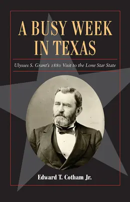 Rušný týden v Texasu, 27: Návštěva Ulyssese S. Granta ve státě Osamělá hvězda v roce 1880 - A Busy Week in Texas, 27: Ulysses S. Grant's 1880 Visit to the Lone Star State