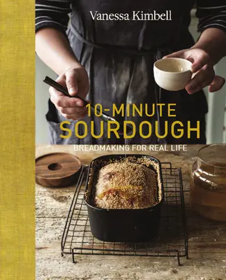 Desetiminutový kvásek: Pečení chleba pro skutečný život - 10-Minute Sourdough: Breadmaking for Real Life