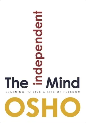 Nezávislá mysl: Učte se žít svobodný život - The Independent Mind: Learning to Live a Life of Freedom
