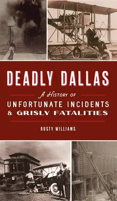 Smrtící Dallas: Dějiny nešťastných příhod a krutých úmrtí - Deadly Dallas: A History of Unfortunate Incidents and Grisly Fatalities
