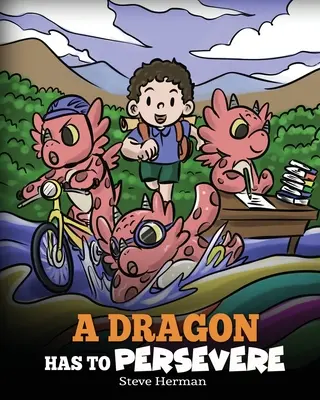 Drak musí vytrvat: Příběh o vytrvalosti, houževnatosti a o tom, jak se nevzdávat. - A Dragon Has To Persevere: A Story About Perseverance, Persistence, and Not Giving Up