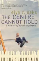 Centrum se nedá udržet - Vzpomínky na mou schizofrenii - Centre Cannot Hold - A Memoir of My Schizophrenia